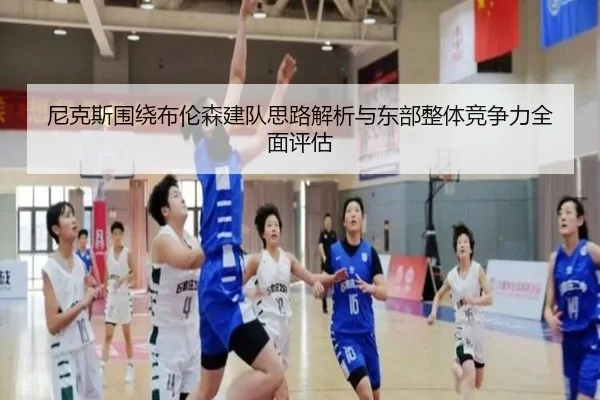尼克斯围绕布伦森建队思路解析与东部整体竞争力全面评估