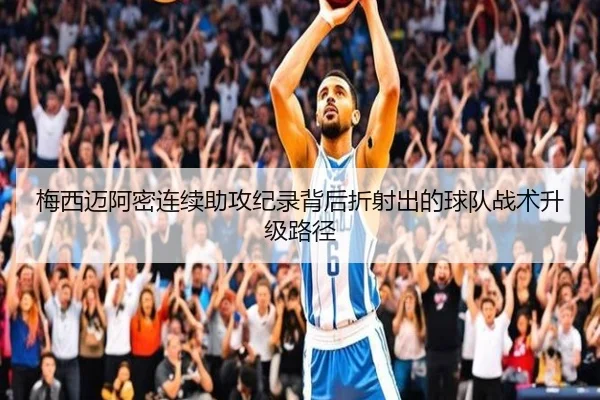 梅西迈阿密连续助攻纪录背后折射出的球队战术升级路径